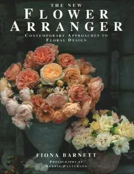The New Flower Arranger: Contemporary Approaches to Floral Design, Paperback/Fiona Barnett