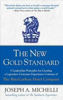The New Gold Standard: 5 Leadership Principles for Creating a Legendary Customer Experience Courtesy of the Ritz-Carlton Hotel Company, Hardcover/Joseph Michelli