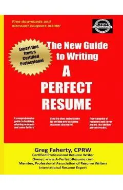 The New Guide to Writing A Perfect Resume: The Complete Guide to Writing Resumes, Cover Letters, and Other Job Search Documents - Greg Faherty Cprw