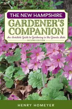 The New Hampshire Gardener's Companion: An Insider's Guide to Gardening in the Granite State, Paperback/Henry Homeyer