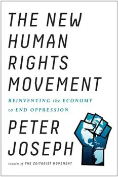 The New Human Rights Movement: Reinventing the Economy to End Oppression, Paperback/Peter Joseph
