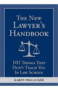 The New Lawyer's Handbook: 101 Things They Don't Teach You in Law School - Karen Thalacker