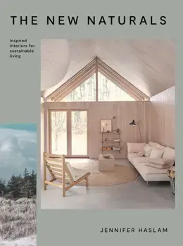 The New Naturals. Inspired Interiors for Sustainable Living, Hardback/Jennifer Haslam