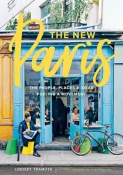 The New Paris: The People, Places & Ideas Fueling a Movement, Hardcover/Lindsey Tramuta