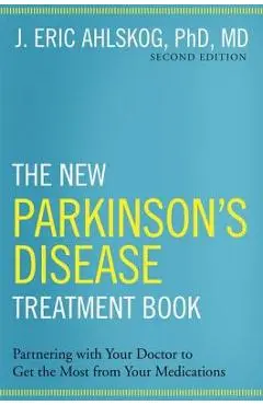 The New Parkinson's Disease Treatment Book: Partnering with Your Doctor to Get the Most from Your Medications - Ahlskog Phd Md J. Eric