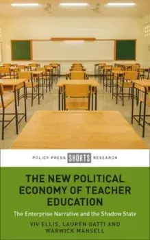 The New Political Economy of Teacher Education. The Enterprise Narrative and the Shadow State, Hardback/***