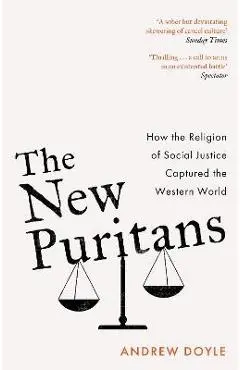 The New Puritans: How the Religion of Social Justice Captured the Western World - Andrew Doyle