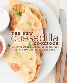 The New Quesadilla Cookbook: Discover Delicious Quesadilla Recipes in an Easy Quesadilla Cookbook, Paperback/Booksumo Press
