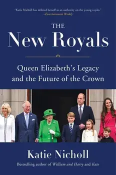 The New Royals. Queen Elizabeth's Legacy and the Future of the Crown, Hardback/Katie Nicholl
