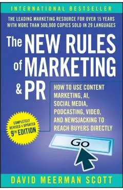The New Rules of Marketing & PR: How to Use Content Marketing, Ai, Social Media, Podcasting, Video, and Newsjacking to Reach Buyers Directly - David Meerman Scott