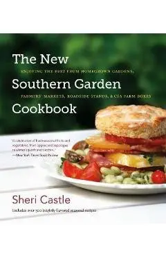 The New Southern Garden Cookbook: Enjoying the Best from Homegrown Gardens, Farmers' Markets, Roadside Stands, & CSA Farm Boxes - Sheri Castle