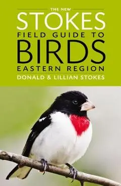 The New Stokes Field Guide to Birds: Eastern Region - Donald Stokes