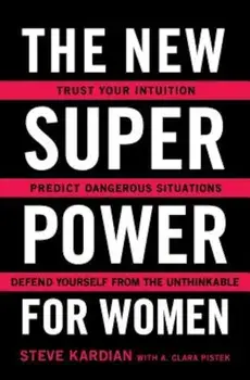 The New Superpower for Women: Trust Your Intuition, Predict Dangerous Situations, and Defend Yourself from the Unthinkable, Paperback/Steve Kardian