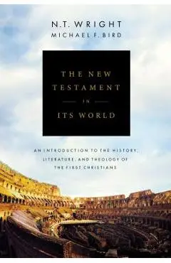 The New Testament in Its World: An Introduction to the History, Literature, and Theology of the First Christians - N. T. Wright