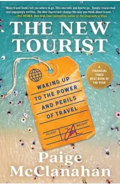 The New Tourist: Waking Up to the Power and Perils of Travel - Paige Mcclanahan