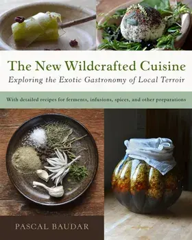 The New Wildcrafted Cuisine. Exploring the Exotic Gastronomy of Local Terroir, Paperback/Pascal Baudar