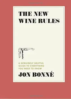 The New Wine Rules: A Genuinely Helpful Guide to Everything You Need to Know, Hardcover/Jon Bonne
