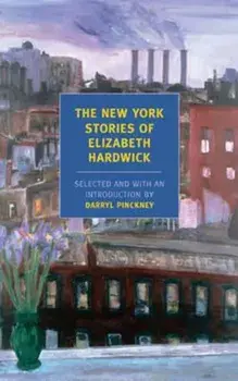 The New York Stories of Elizabeth Hardwick, Paperback/Elizabeth Hardwick