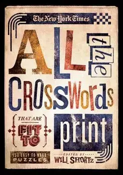 The New York Times All the Crosswords That Are Fit to Print: 150 Easy to Hard Puzzles/The New York Times
