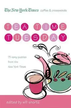 The New York Times Coffee and Crosswords: Tea Time Tuesday: 75 Easy Tuesday Puzzles from the New York Times, Paperback/Will Shortz