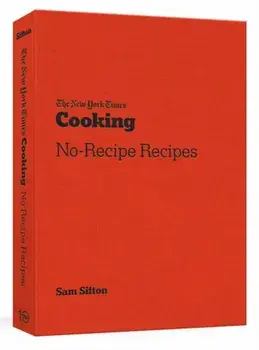 The New York Times Cooking No-Recipe Recipes: [A Cookbook], Paperback/Sam Sifton