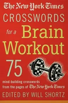 The New York Times Crosswords for a Brain Workout: 75 Mind-Building Crosswords from the Pages of the New York Times/***