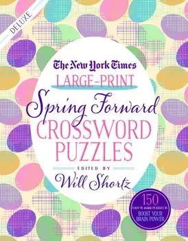 The New York Times Large-Print Spring Forward Crossword Puzzles: 150 Easy to Hard Puzzles to Boost Your Brainpower, Paperback/New York Times