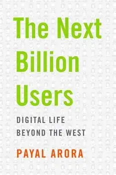 The Next Billion Users: Digital Life Beyond the West, Hardcover/Payal Arora