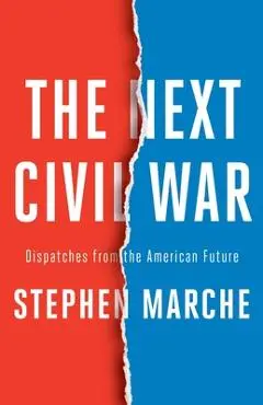 The Next Civil War: Dispatches from the American Future - Stephen Marche