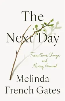 The Next Day. Transitions, Change, and Moving Forward, Hardback/Melinda French Gates