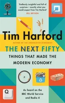 The Next Fifty Things that Made the Modern Economy, Paperback/Tim Harford