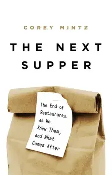 The Next Supper: The End of Restaurants as We Knew Them, and What Comes After, Hardcover/Corey Mintz