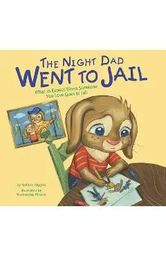 The Night Dad Went to Jail: What to Expect When Someone You Love Goes to Jail - Melissa Higgins