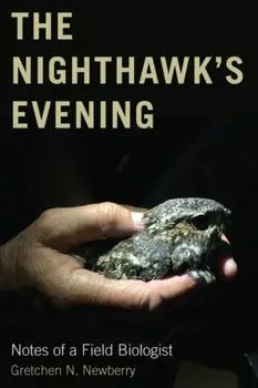 The Nighthawk's Evening. Notes of a Field Biologist, Paperback/Gretchen N. Newberry