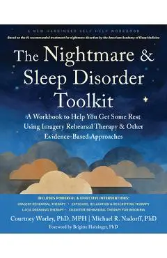 The Nightmare and Sleep Disorder Toolkit: A Workbook to Help You Get Some Rest Using Imagery Rehearsal Therapy and Other Evidence-Based Approaches - Courtney Worley
