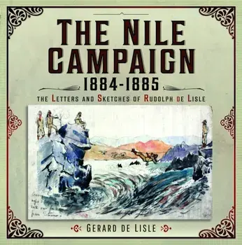 The Nile Campaign, 1884-1885. The Letters and Sketches of Rudolph de Lisle, Hardback/Gerard de Lisle