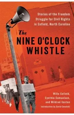 The Nine O'Clock Whistle: Stories of the Freedom Struggle for Civil Rights in Enfield, North Carolina - Willa Cofield