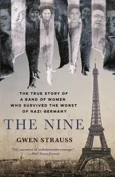 The Nine: The True Story of a Band of Women Who Survived the Worst of Nazi Germany, Paperback/Gwen Strauss
