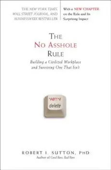 The No Asshole Rule: Building a Civilized Workplace and Surviving One That Isn't, Paperback/Robert I. Sutton