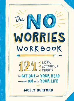 The No Worries Workbook: 124 Lists, Activities, and Prompts to Get Out of Your Head--And on with Your Life!, Paperback/Molly Burford