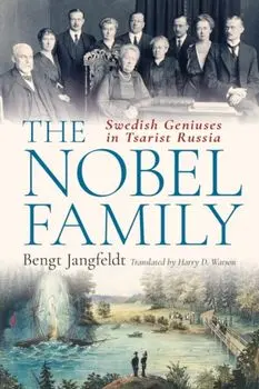 The Nobel Family. Swedish Geniuses in Tsarist Russia, Hardback/Bengt Jangfeldt