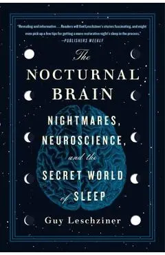 The Nocturnal Brain: Nightmares, Neuroscience, and the Secret World of Sleep - Guy Leschziner