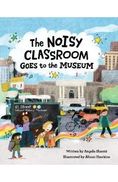 The Noisy Classroom Goes to the Museum - Angela Shanté