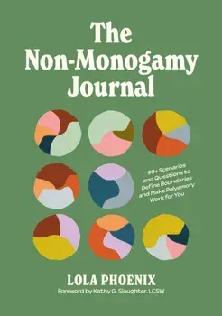 The Non-Monogamy Journal. 90+ Scenarios and Questions to Define Boundaries and Make Polyamory Work for You, Paperback/Lola Phoenix