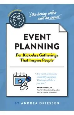 The Non-Obvious Guide to Event Planning 2nd Edition: (For Kick-Ass Gatherings That Inspire People) - Andrea Driessen