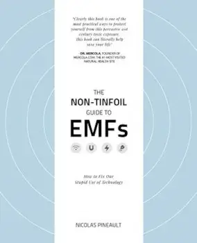 The Non-Tinfoil Guide to Emfs: How to Fix Our Stupid Use of Technology, Paperback/Nicolas Pineault