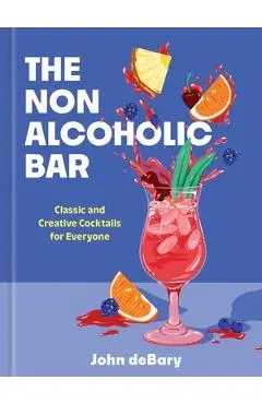 The Nonalcoholic Bar: Classic and Creative Cocktails for Everyone - John Debary