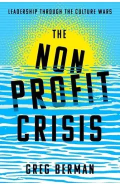 The Nonprofit Crisis: Leadership Through the Culture Wars - Greg Berman