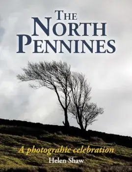 The North Pennines. England's Last Wilderness – a photographic celebration, Hardback/Helen Shaw