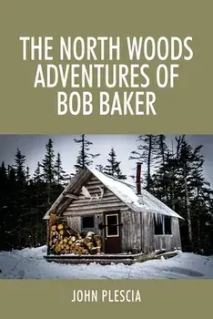 The North Woods Adventures of Bob Baker, Paperback/John Plescia